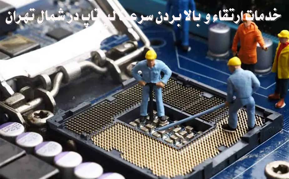 افزایش سرعت لپ تاپ و ارتقاء سیستم در شمال تهران